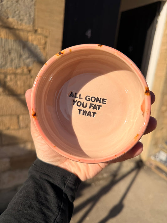 Handmade Snack Bowl - ALL GONE YOU FAT TWAT