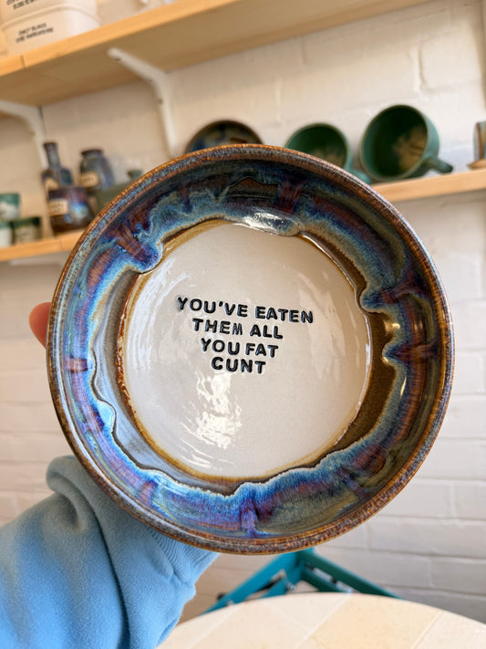 Handmade Snack Bowl Large- YOU'VE EATEN THEM ALL YOU FAT CUNT