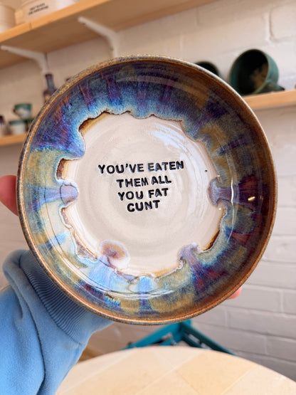 Handmade Snack Bowl - YOU'VE EATEN THEM ALL YOU FAT CUNT