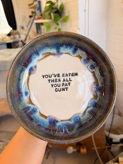Handmade Snack Bowl - YOU'VE EATEN THEM ALL YOU FAT CUNT
