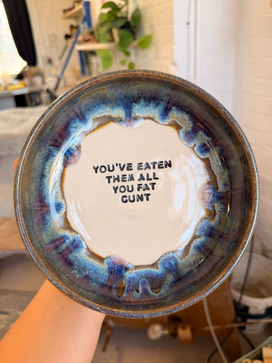 Handmade Snack Bowl - YOU'VE EATEN THEM ALL YOU FAT CUNT