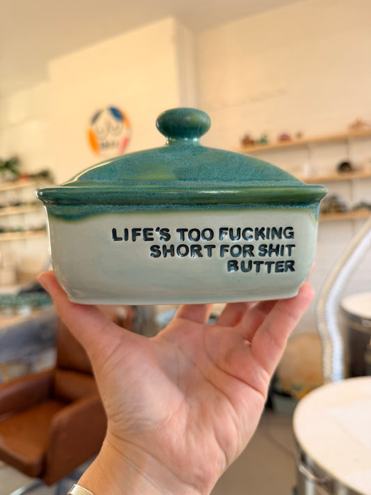 Handmade Butter Dish - LIFE'S TOO SHORT FOR SHIT BUTTER